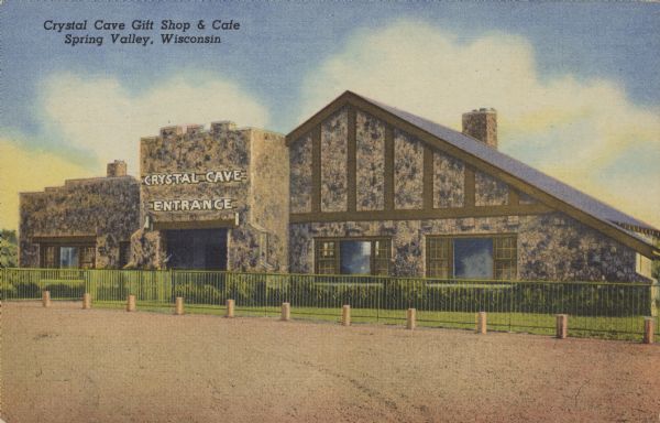 Text on front reads: "Crystal Cave Gift Shop & Cafe, Spring Valley, Wisconsin". On reverse it reads: "Crystal Cave, Spring Valley, Wisconsin. Highway Wisconsin 29-U.S. 10, 12, 63 nearby. 45 miles East of St. Paul, Minnesota. 41 Miles East of Eau Claire, Wis. Enjoy the One-Hour Trip, escorted by courteous guides, viewing this clean, weather-proof, electrically lighted, three-level, 25 room scenic wonder, with its hundreds of Stalactites, Stalagmites, Helictites and Fossils. Unique Gift Shop and Cafe in connection." A large building with a fence, and posts and parking in front. The sign above the entrance reads: "Crystal Cave Entrance".