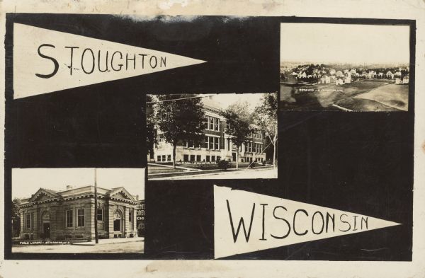 Text on front reads: "Stoughton, Wisconsin." A collage of three photo postcards of scenes of Stoughton. The scenes are, (from left): "Public Library," "High School" and "Bird's Eye."