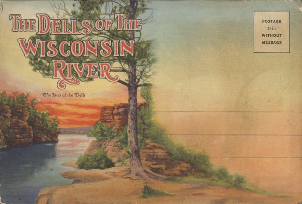 Text reads: "The Dells of the Wisconsin River. The Jaws of the Dells." The mailing side of a souvenir view folder containing nine accordion folded, double-sided color images. A view of the Wisconsin River at the Jaws of the Dells with rock formations on opposite sides. A pine tree on the shore is in the foreground. The inside of the mailing folder contains an extensive description of the images.
