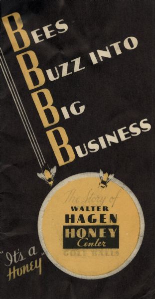 Cover of a pamphlet advertising Walter Hagen Honey Center Golf Balls. Titled "Bees Buzz into Big Business." Printed in black, yellow, and white with illustrations of bees in center and the phrase "It's a honey" in the bottom left corner.