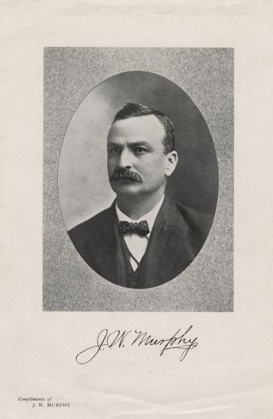 Quarter-length portrait, halftone printed, of James William Murphy. Murphy served as a U.S. House of Representative member from 1907 to 1909. His signature is below the portrait. Caption on the bottom left reads, <i>"Compliments of</i> J.W. Murphy." Murphy was a member of the Democratic Party. His portrait is inside an oval placed within a rectangle of a grey texture.