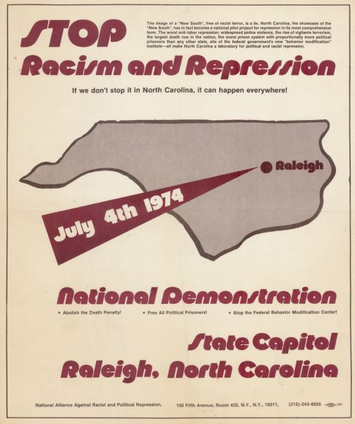 Poster advertising a demonstration to end racism and repression in North Carolina. An outline of the shape of North Carolina is in the center, with a banner pointing to Raleigh stating: "July 4th, 1974." Captions below read: "National Demonstration," State Capitol, Raleigh, North Carolina." The poster was supported by the National Alliance Against Racist and Political Repression.