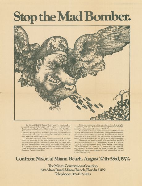 Poster promoting a rally against Richard Nixon. The header reads, "Stop the Mad Bomber: Confront Nixon at Miami Beach. August 20th-23rd,1972. The Miami Conventions Coalition 1718 Alton Road, Miami Beach, Florida 33139." In the center is a caricature of Nixon's head imposed on the body of an eagle/aircraft bombing skulls in a pile below. In the talons of the eagle is the body of a person, and on the tail it reads: "U.S.A.F."
