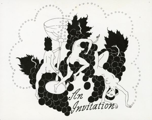 Black-ink drawing of a bacchanalian scene with three naked women amidst three grape bunches. One is holding the stem of a champagne glass that is emitting scalloped streams of bubbles, which frame the upper register of the composition. Another is lounging on her back, while the third is embracing grapes. Text at the bottom reads, "An Invitation."