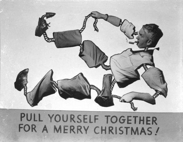 Composite of photographs and hand-drawn elements with text for a humorous Christmas card. Sid is depicted pulling dissected pieces of himself together. He is using his arms to pull ropes attached to other parts of his feet and legs. Even the smoking cigar in his mouth is broken into two pieces, attached with a small rope. The text reads: "Pull Yourself Together For A Merry Christmas!"
