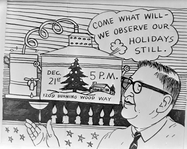 Hand-drawn invitation by Sid for a Gisholt Machine Company winter holiday party that reads: "Come what will — we observe our holidays still." Dec. 21st, 5 P.M., 1209 Burning Wood Way." A tapped keg connected to a still, which bears a winter scene and Christmas-like tree, is dripping into a champagne glass. Beneath the still, six candles are burning, and a man in business attire is holding up the invitation. 