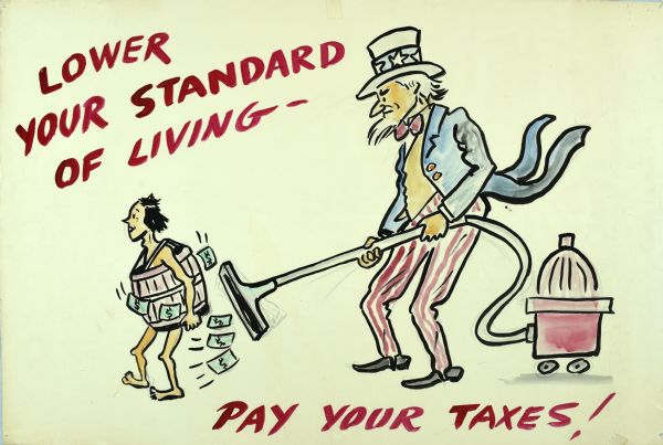Cartoon figures drawn in color, with Uncle Sam holding a vacuum cleaner hose for sucking dollar bills away from a small figure, wearing only a barrel. Text reads: "Lower your standard of living — Pay your taxes!"