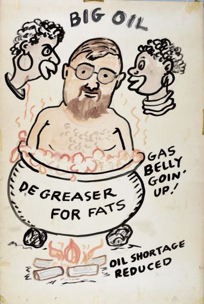 A naked man (bartender Earl Ehrhart from Union House) boiling in a cauldron, labeled "Degreaser for fats" over a wood fire. Two people, depicted as African caricatures frame the words: "Big Oil" at the top. Text on the right reads: "Gas Belly Goin' Up!" and at the bottom: "Oil Shortage Reduced." All lettering in black. 