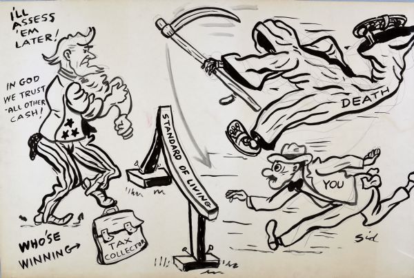 Cartoon of Uncle Sam, on the left, rolling up his sleeves, watching a man and the Grim Reaper running towards him. In the center is a barrier marked: "Standard of Living." The Grim Reaper has "Death" written on the robes, and the man has "You" written on his coat. Text near Uncle Sam reads: "I'll Assess 'Em Later!" and "In God We Trust All Other Cash." At the bottom text reads: "Who'se (<i>sic</i>) Winning" with an arrow pointing to a briefcase marked "Tax Collector." All in black and white.