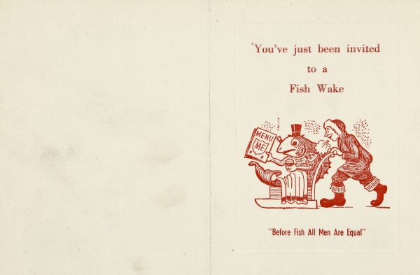 Two-fold, imprinted invitation in red ink on white card stock to the annual Ice Chipper event. The cover graphic is a cartoon of a warmly dressed man expiring a puff of vapor in the cold air and pushing a sled. The sled has a fish sitting on it covered in a blanket, wearing a top hat, smoking a cigar, and holding a beer. The fish is holding a card which reads: "Menu, Me." Invitation text reads: at the top, "You've just been invited to a Fish Wake"; at the bottom, "Before Fish All Men Are Equal." 