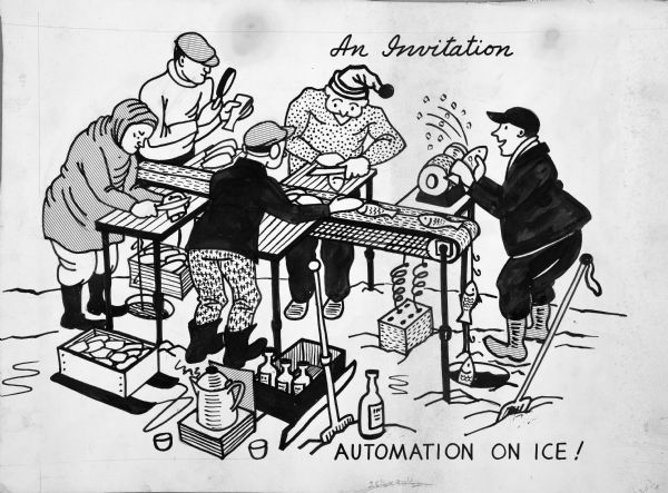 Cartoon of warmly dressed men working on conveyor belt on a frozen lake. Fish on a stringer are being pulled up from a hole in the ice onto the conveyor belt, while the five men: scale the fish with an electric grinder, cut off the heads, cut into filet, and inspect. A coffee pot and bottles of liquor are nearby. Text at top reads: "An Invitation" and at bottom, "Automation on Ice."