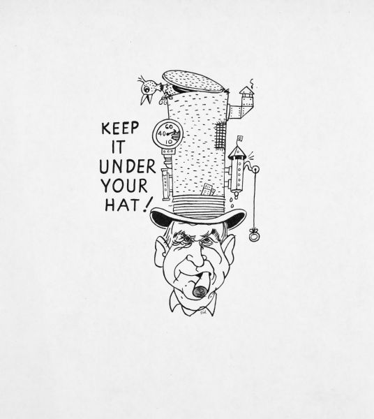 Portrait of Sid wearing a top hat and with a cigar in his mouth. A bird is sticking its head out of the top of the hat. Machine parts and factory whistles are attached to the sides, along with a gauge. The caption reads: "Keep It Under Your Hat!"