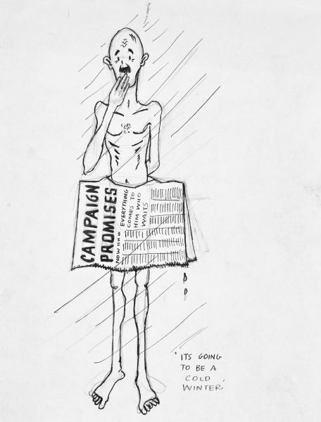 Drawing of a thin, naked man standing in a cold wind with his hand over his mouth. Around his waist is a newspaper, with the headline: "Campaign Promises." Under the headline is a smaller headline reading: "Everything comes to him who waits." At the bottom right a caption reads: "Its going to be a cold winter."