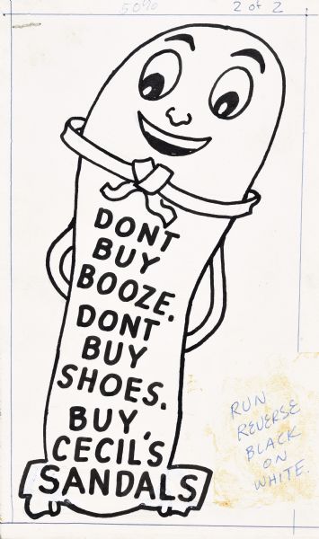 Drawing of a human face on the bottom of a sandal. On its body the caption reads: "Don't buy booze. Don't buy shoes. Buy Cecil's sandals." Printer's instructions on bottom right read, "Run Reverse Black On White."
