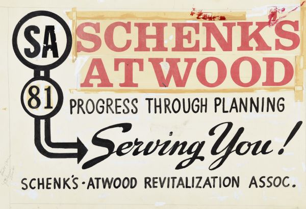 Mock-up poster for the "Schenk's-Atwood Revitalization Association." At the top it reads: "Schenks Atwood" in red ink on a yellow background. Below that are the words "Progress Through Planning" and "Serving You!" to which a arrow is pointing. On the arrow are two circles with the sign "SA" and "81" attached to.