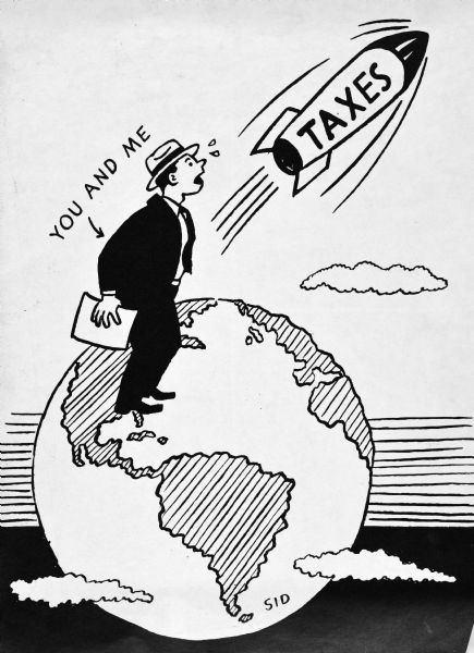 Drawing of a man wearing a suit and a hat standing on the globe of the earth. The text: "You and Me" is written on the left, with an arrow below pointing towards the man, who is holding a piece of paper and anxiously (sweat beads are drawn next to his face) looking up at a rocket on which is written "Taxes" heading up and off into space. Sid's signature is below South America. 