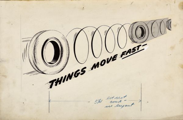 Illustrative art of a tire rolling above the text that reads: "Things Move Fast," collaged with a photographed tire pasted on the right, a spiral line linked to a larger tire on the left shows perspective and direction of motion; small curved lines hugging the larger tire indicate speed. Printer's instructions in graphite are written beneath the text.