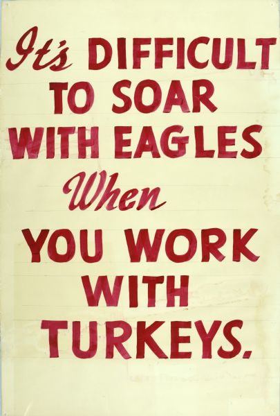 Political poster with text that reads: "It's Difficult to Soar with Eagles When You Work with Turkeys."