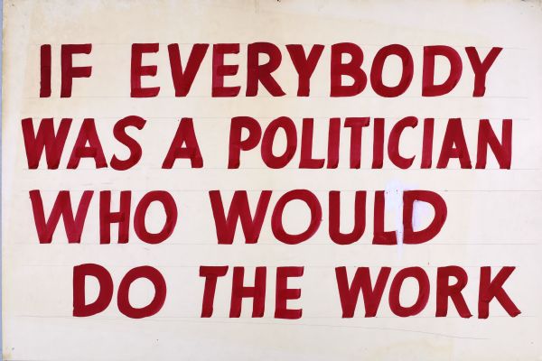 In red letters on white board, text reads: "If Everybody was a Politician Who Would Do the Work."