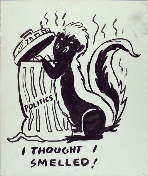 A black drawing on white board of a cartoon skunk opening to top of a trash can. Text below reads: "I thought I smelled!" The garbage can is marked: "Politics."