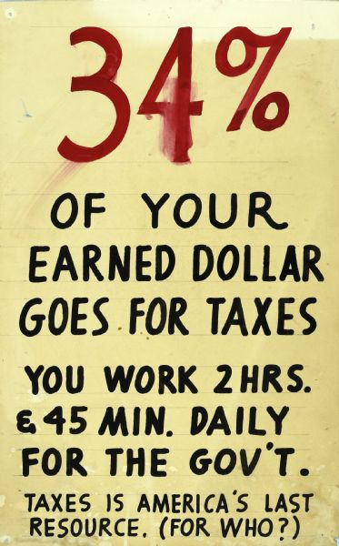 Large text with red and black letters reads: "34% of your earned dollar goes for taxes. You work 2hrs. & 45 min. daily for the gov't. Taxes is (<i>sic</i>) America's last resource. (For who?)"