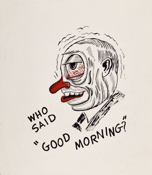 Drawing of a hungover man with a large red nose, red lips, and blood-shot, bulging eyes. The text reads: "Who Said 'Good Morning?'"