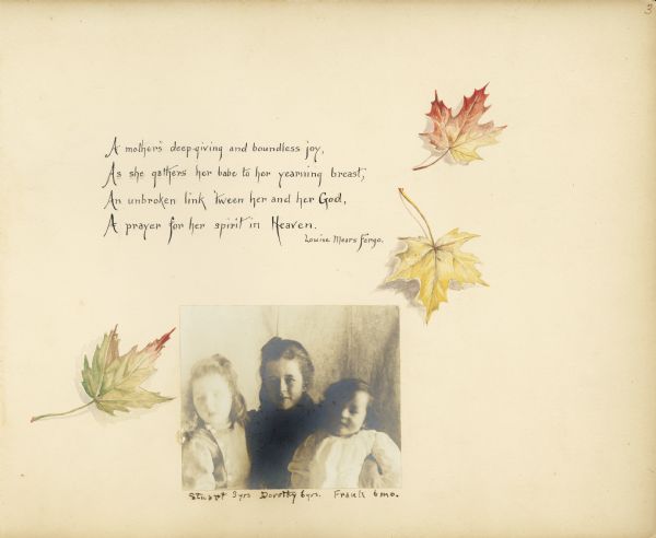 An original poem and watercolor paintings of colored maple leaves, all by Louise Mears Fargo, decorate an album page with a photograph of her three children. The children are, from left, Stuart (1897-1962), Dorothy (1894-1960) and Frank (1900-1971) Fargo.
