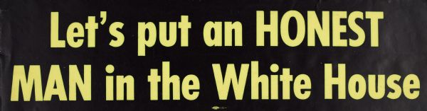 A political campaign bumper sticker for presidential elections.

Laura's edit: A bumper sticker with yellow text on a black background that reads: "Let's put an HONEST MAN in the White House."