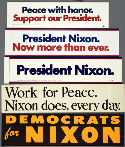 Five bumper stickers for Richard Nixon. The top bumper sticker has blue and red text on a white background and reads: "Peace with honor. Support our President." The second bumper sticker has blue and red text on a white background with a red and blue border that reads: "President Nixon, Now more then ever." The third bumper sticker has blue text on a white background with a red and blue border an reads: "President Nixon." The fourth bumper sticker has black text on a white background and reads: "Work for Peace. Nixon does, every day." The bottom bumper sticker has orange text on a black background and reads: "Democrats for Nixon."
