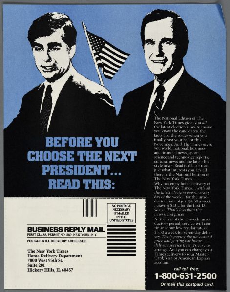 A paper advertisement with mail-in postcard for a subscription to the "New York Times" newspaper. The poster is blue, black, and white and has a portrait of George Bush and Dan Quayle with an American Flag and pole in the background. It reads: "Before you choose the next president... read this." The advertisement also has a description of the newspaper and why you should buy it. 