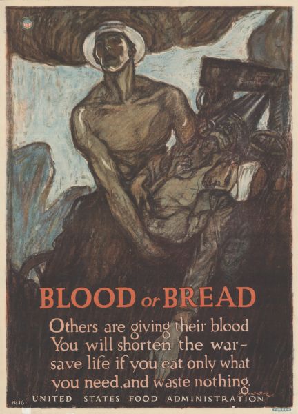 Poster with an illustration of  a man holding up a wounded soldier, with an artillery cannon in the background. Text reads: "Blood or Bread. Others are giving their blood. You will shorten the war — save life if you eat only what you need, and waste nothing."