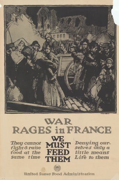 Poster with an illustration of refugees moving along a ruined street; one woman is wearing a nun's habit. Text reads: "They cannot fight & raise food at the same time. Denying ourselves only a little means Life to them. We must feed them." At the bottom center of the poster is the round seal of the U.S. Food Administration (shield with flag motif surrounded by wheat stalks). 