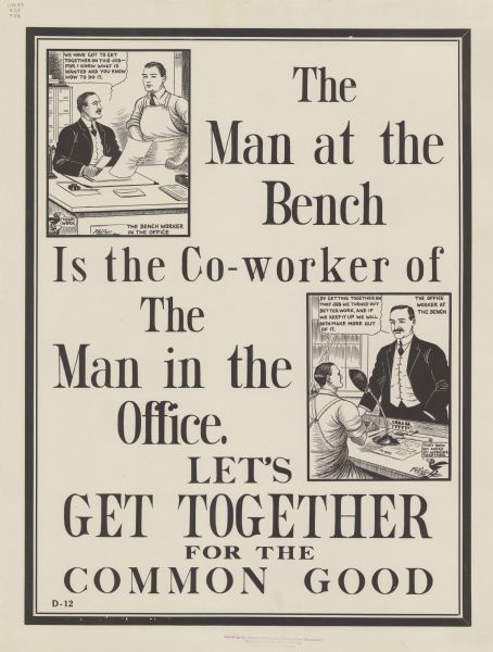 Poster including two cartoon panels. In the first on the left, titled "The Bench Worker in the Office," a seated man in a suit is saying to a man standing and wearing a work apron, "We have got to get together on this job — for I know what is wanted and you know how to do it." A cartoon blackbird is commenting: "Team work." In the second panel on the right, titled "The Office Worker at the Bench," the man in the suit is standing in front of the seated man in the work apron and saying: "By getting together on that job we turned out better work, and if we keep it up we will both make more out of it." The blackbird is commenting: "They both get ahead by working together." Poster text reads: "The Man at the Bench Is the Co-worker of The Man in the Office. LET'S GET TOGETHER FOR THE COMMON GOOD."