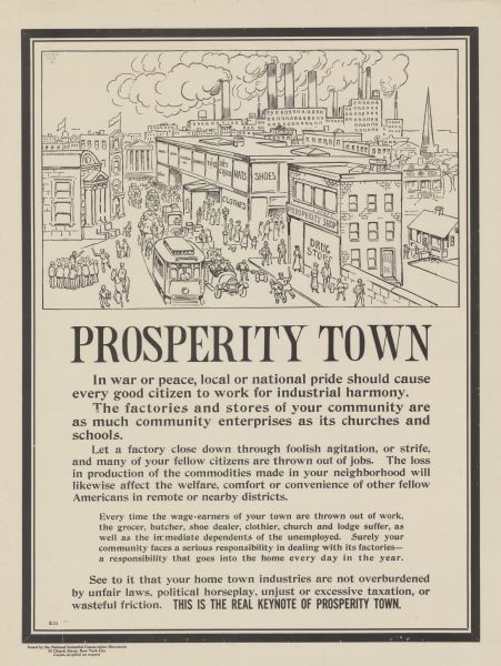 Poster featuring a cartoon panel showing a busy town, with several shops labeled: "Toys, Dry Goods, Hats, Shoes, Clothes, Prosperity Shop, and Drug Store." Poster text reads: "PROSPERITY TOWN. In war or peace, local and national pride should cause every good citizen to work for industrial harmony. The factories and stores of your community are as much community enterprises as its churches and schools. Let a factory close down through foolish agitation, or strife, and many of your fellow citizens are thrown out of jobs. The loss in production of the commodities made in your neighborhood will likewise affect the welfare, comfort or convenience of other fellow Americans in remote and nearby districts. Every time the wage-earners of your town are thrown out of work, the grocer, butcher, shoe dealer, clothier, church and lodge suffer, as well as the immediate dependents of the unemployed. Surely your community faces a serious responsibility in dealing with its factories — a responsibility that goes into the home every day in the year. See to it that your home town industries are not overburdened by unfair laws, political horseplay, unjust or excessive taxation, or wasteful friction. <b>THIS IS THE REAL KEYNOTE OF PROSPERITY TOWN.</b>"