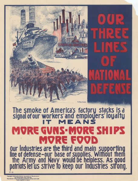 Poster featuring a cartoon illustration of a mass of soldiers with a flag and cannon, and behind them a large ship labeled: "USN" [United States Navy], and a factory labeled: "American Industries." Poster text reads: "OUR THREE NATIONAL LINES OF DEFENSE. The smoke of America's factory stacks is a signal of our workers' and employers' loyalty. IT MEANS MORE GUNS - MORE SHIPS — MORE FOOD. Our Industries are the third and main supporting lines of defense — our base of supplies. Without them the Army and Navy would be helpless. As good patriots let us strive to keep our industries strong."