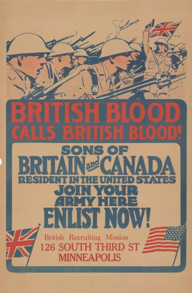 Poster featuring an illustration of soldiers with bayonetted rifles charging, while an officer is waving a pistol. Above the officer a British flag is raised. Poster text reads: "British Blood Calls British Blood! Sons of Britain and Canada, Resident in the United States, Join Your Army Here Enlist Now! British Recruiting Mission 126 South Third St. Minneapolis."