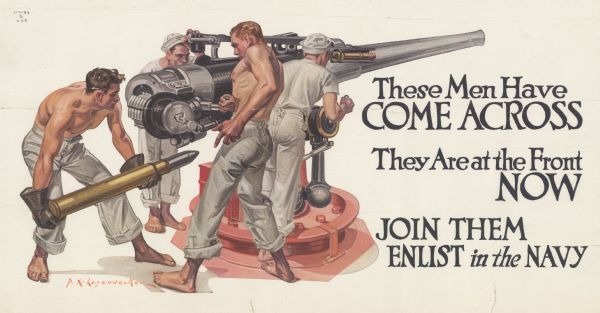 Poster featuring an illustration of four sailors operating a ship's cannon. Two of the sailors are shirtless and are loading a shell into the breech. Another sailor is adjusting the cannon, and the other sailor is sighting a target. Poster text reads: "These Men Have COME ACROSS They Are At the Front NOW JOIN THEM ENLIST <i>in the</i> NAVY."