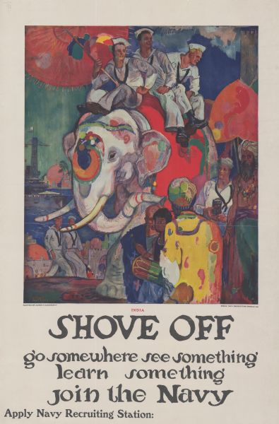 Poster featuring an illustration of three sailors riding an elephant, while sailors and Indians stand nearby. In the background is a battleship. Poster text reads: "India. SHOVE OFF. go somewhere see something learn something Join the Navy Apply Navy Recruiting Station."