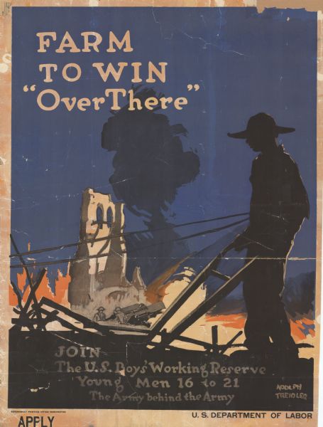 Poster featuring an illustration of a boy operating a plow, in silhouette. In the background, soldiers are operating an artillery piece among the rubble of a city. Poster text reads: "FARM TO WIN "Over There" JOIN The U.S. Boys' Working Reserve. Young Men 16 to 21. The Army behind the Army."