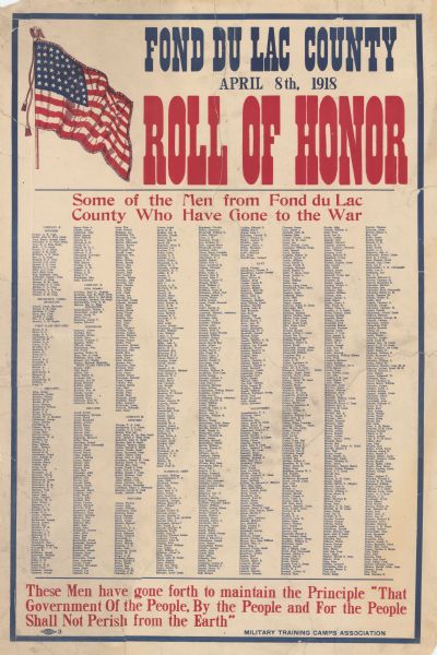 Honor roll poster for service members from Fond du Lac county. Includes an American flag. In addition to the list of names, poster text reads: "Fond du Lac County. April 8th, 1918. Roll Of Honor. Some of the men from Fond du Lac County who have gone to the War. These Men have gone forth to maintain the Principle 'That Government of the People, By the People and for the People shall not perish from the Earth.' Military Training Corps Association."