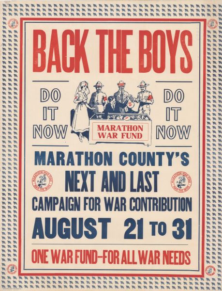 Poster promoting a war fund drive in Marathon County, bordered by American flags and logos for the "Marathon County War Fund, Back the Boys," featuring an illustration of a runner carrying a sack of money. The main illustration is of a man in a business suit handing sacks of money to a nurse, a man with a hat that reads "K of C," a man with a hat that reads "Smilage Books," and a man with a hat that reads "YMCA." The Poster text reads: "Back The Boys, Do it Now. Marathon County's Next and Last Campaign for War Contributions, August 21 to 31. One War Fund — For All War Needs."