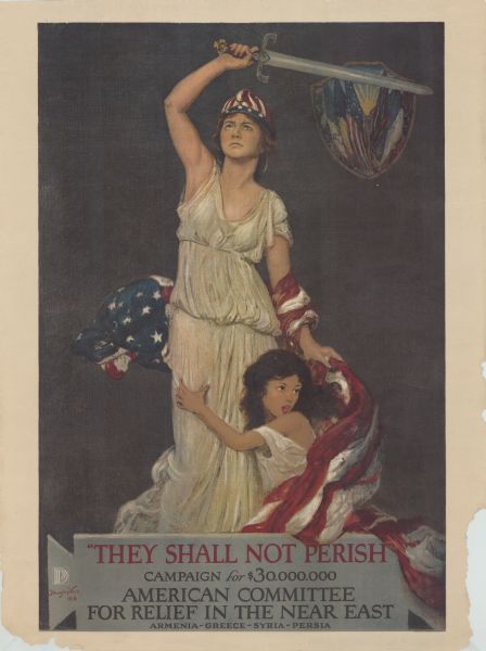 Poster featuring an illustration of Columbia, who is brandishing a sword and protecting a young woman sitting beside her holding onto her legs. A flag is wrapped around them, and a shield with the flags of the Allied powers is behind the sword. Poster text reads: "They Shall Not Perish. Campaign For $30,000,000. American Committee for Relief in the Near East. Armenia — Greece — Syria — Persia." 