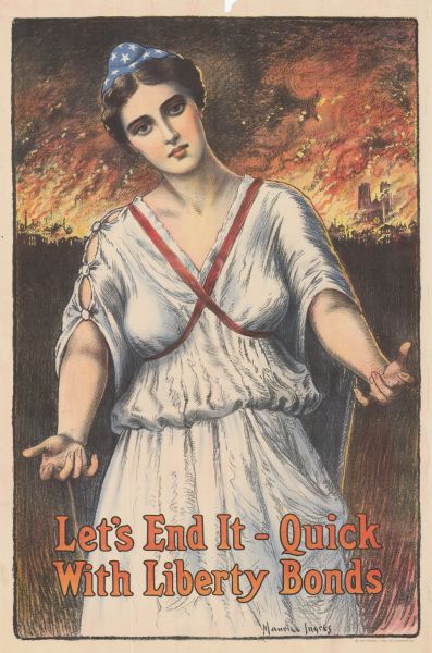 Poster featuring an illustration of a woman as Columbia holding out her hands to the viewer. Behind her, a city is in flames. Poster text reads: "Let's End it — Quick With Liberty Bonds."
