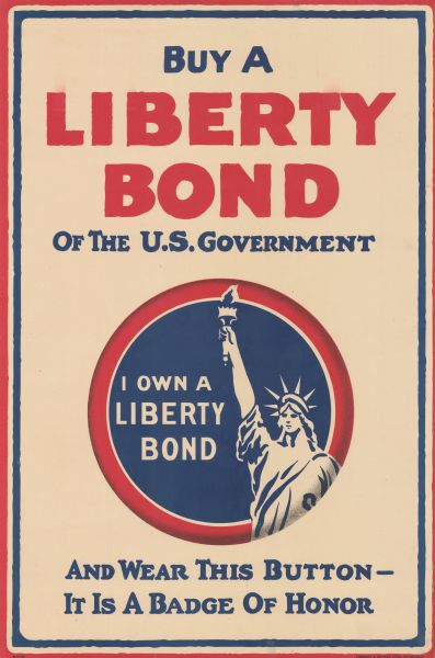 Poster featuring an illustration of a large version of the Liberty Bond button, which includes the Statue of Liberty and reads: "I Own a Liberty Bond." Poster text reads: "Buy a Liberty Bond of the U.S. Government and Wear This Button — It Is a Badge of Honor."