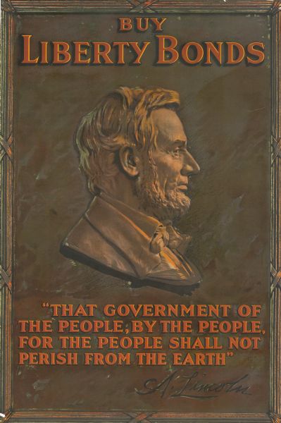 Poster featuring an illustration of a brass colored relief of the profile of Abraham Lincoln, as it appears on a penny. Poster text reads: "Buy Liberty Bonds. 'That Government of The People, For the People Shall Not Perish From The Earth' A. Lincoln"