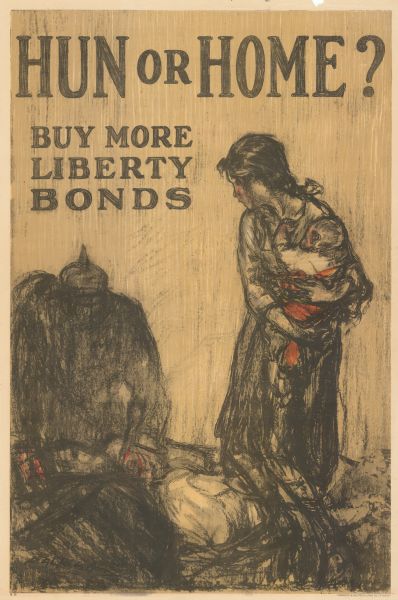 Poster featuring an illustration of a young woman clutching an infant and turning to look at a German soldier, who is rising out of the shadows. The soldier's hands are bloody. Poster text reads: "Hun or Home? Buy more Liberty Bonds."