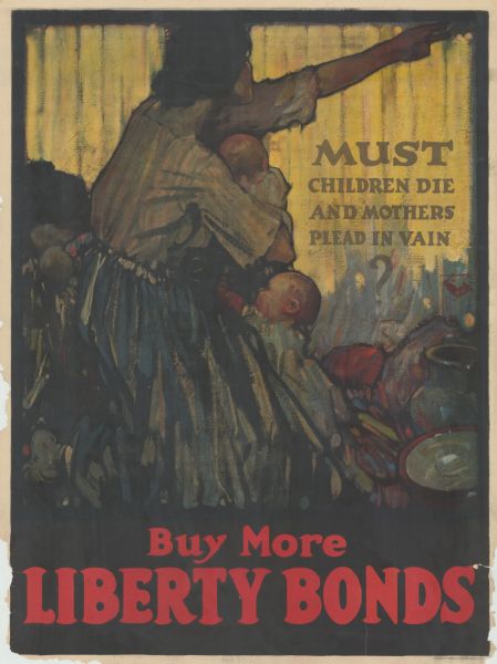 Poster featuring an illustration of a mother with two young children, reaching out her arm. Poster text reads: "Must Children Die And Mothers Plead In Vain? Buy More Liberty Bonds."