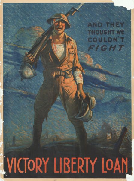 Poster featuring an illustration of a smiling, bloody and bandaged soldier holding two war helmets by their chinstraps in his left hand; with his right he is holding a third helmet and resting his rifle on his right shoulder. In the background is a battlefield. Poster text reads: "AND THEY THOUGHT WE COULDN'T FIGHT. VICTORY LIBERTY LOAN."