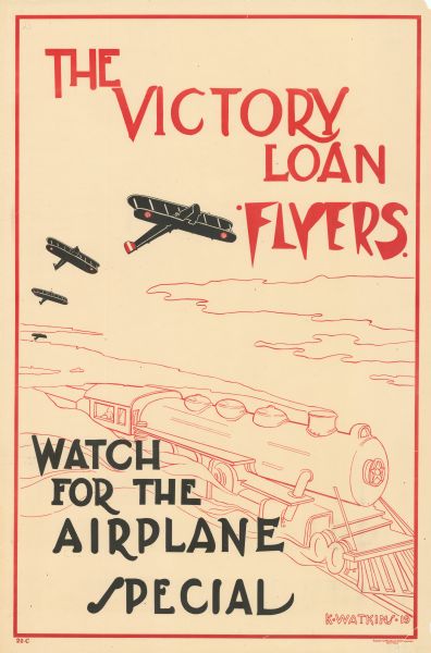 Poster depicting a locomotive speeding along railroad tracks with airplanes flying overhead. The airplanes have the markings associated with American warplanes from 1919 to 1942, and painted on the bottom of the wings is an encircled star with a second circle in its center. Poster text reads: "The Victory Loan Flyers. Watch for the Airplane Special." This is in reference to a common publicity practice during the loan drives: pilots from the U.S. Army Signal Corps would fly over small communities and perform aerial shows, then land and offer flights to persons who bought bonds.