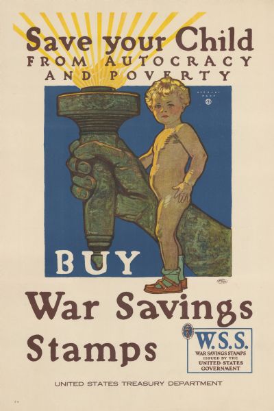 Poster depicts a small child, naked except for socks and shoes, standing in front of the Torch of Liberty. Poster text reads: "Save Your Child From Autocracy and Poverty. Buy War Savings Stamps. United States Treasury Department."	